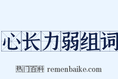 心长力弱组词是什么意思的图片